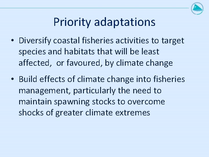 Priority adaptations • Diversify coastal fisheries activities to target species and habitats that will