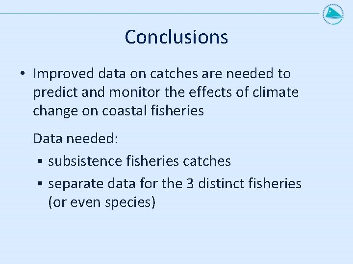 Conclusions • Improved data on catches are needed to predict and monitor the effects
