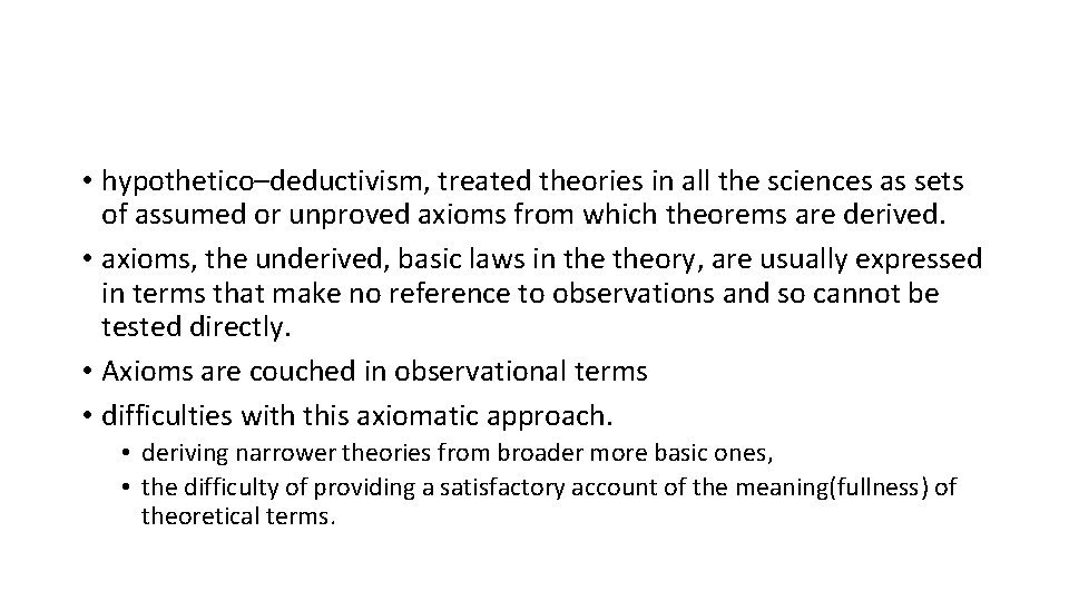  • hypothetico–deductivism, treated theories in all the sciences as sets of assumed or