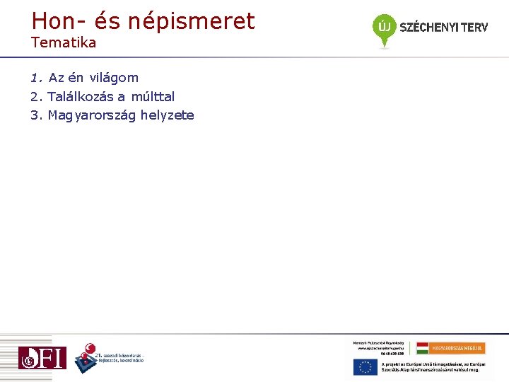 Hon- és népismeret Tematika 1. Az én világom 2. Találkozás a múlttal 3. Magyarország