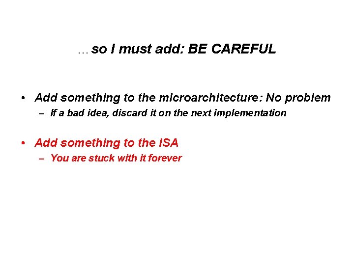 …so I must add: BE CAREFUL • Add something to the microarchitecture: No problem