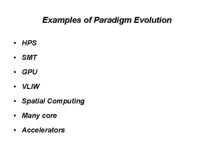 Examples of Paradigm Evolution • HPS • SMT • GPU • VLIW • Spatial