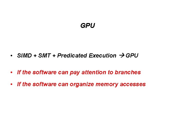 GPU • SIMD + SMT + Predicated Execution GPU • If the software can