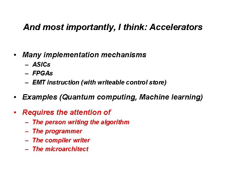 And most importantly, I think: Accelerators • Many implementation mechanisms – ASICs – FPGAs