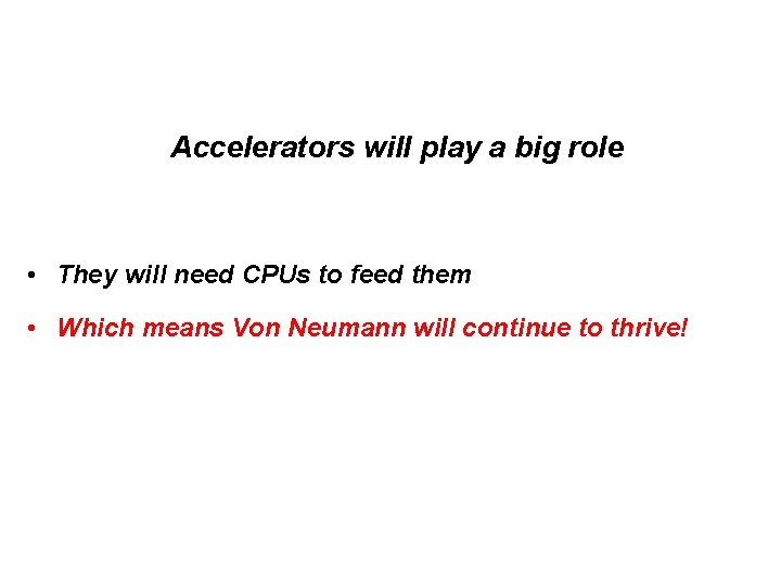 Accelerators will play a big role • They will need CPUs to feed them