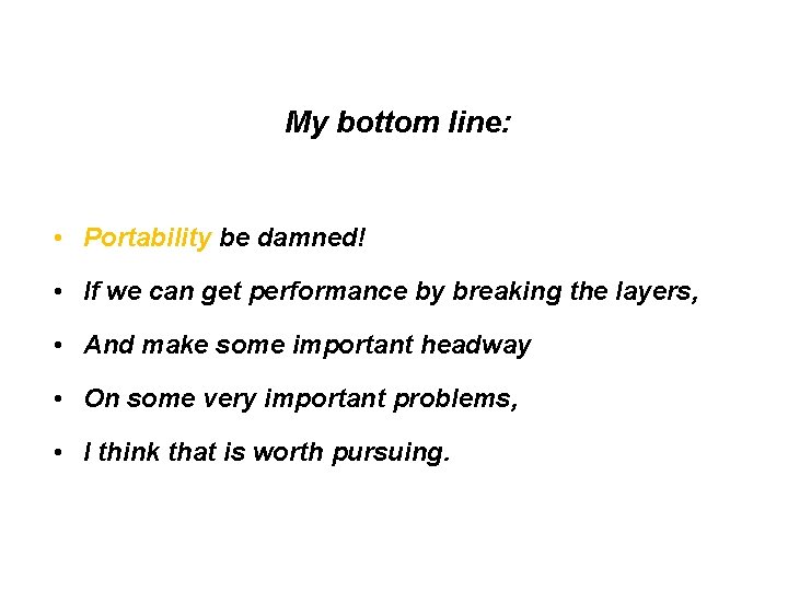 My bottom line: • Portability be damned! • If we can get performance by