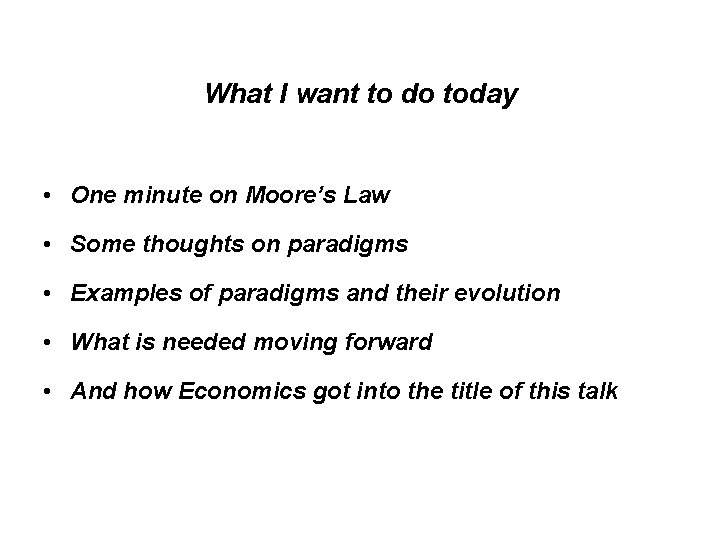 What I want to do today • One minute on Moore’s Law • Some