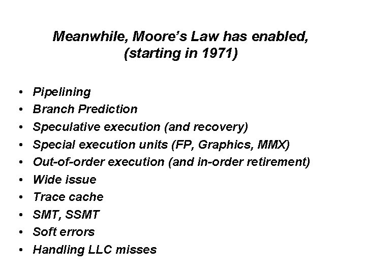 Meanwhile, Moore’s Law has enabled, (starting in 1971) • • • Pipelining Branch Prediction