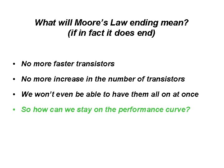 What will Moore’s Law ending mean? (if in fact it does end) • No