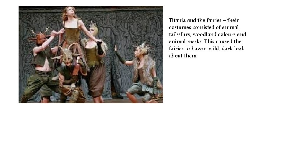 Titania and the fairies – their costumes consisted of animal tails/furs, woodland colours and