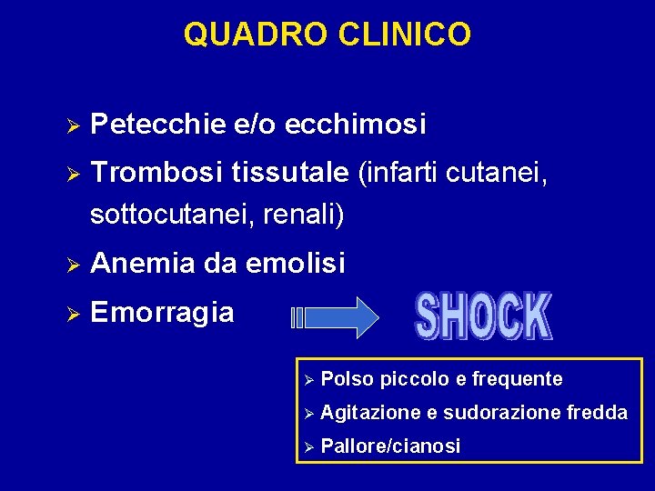 QUADRO CLINICO Ø Petecchie e/o ecchimosi Ø Trombosi tissutale (infarti cutanei, sottocutanei, renali) Ø