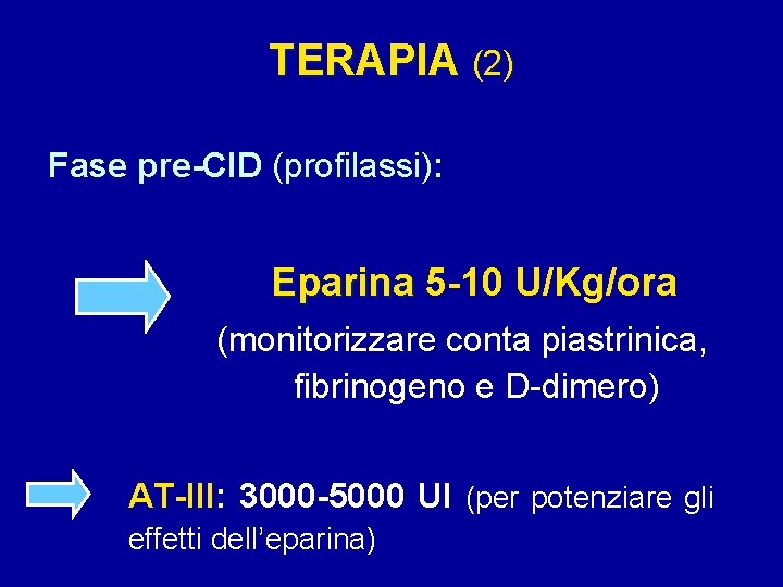 TERAPIA (2) Fase pre-CID (profilassi): Eparina 5 -10 U/Kg/ora (monitorizzare conta piastrinica, fibrinogeno e