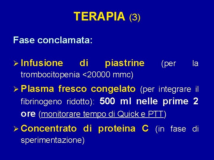 TERAPIA (3) Fase conclamata: Ø Infusione di piastrine (per la trombocitopenia <20000 mmc) Ø