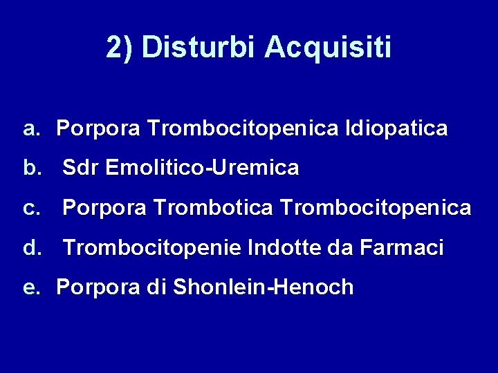 2) Disturbi Acquisiti a. Porpora Trombocitopenica Idiopatica b. Sdr Emolitico-Uremica c. Porpora Trombotica Trombocitopenica