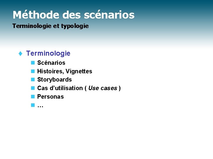 Méthode des scénarios Terminologie et typologie t Terminologie n n n Scénarios Histoires, Vignettes