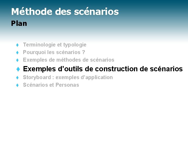 Méthode des scénarios Plan Terminologie et typologie t Pourquoi les scénarios ? t Exemples