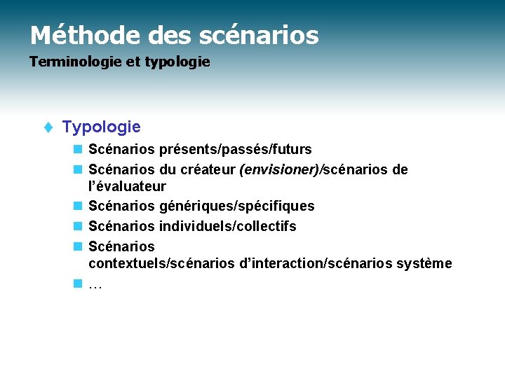 Méthode des scénarios Terminologie et typologie t Typologie n Scénarios présents/passés/futurs n Scénarios du