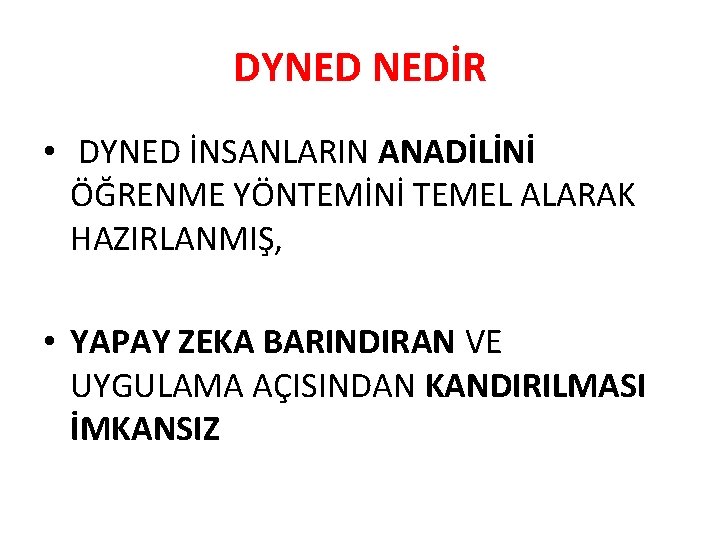 DYNED NEDİR • DYNED İNSANLARIN ANADİLİNİ ÖĞRENME YÖNTEMİNİ TEMEL ALARAK HAZIRLANMIŞ, • YAPAY ZEKA