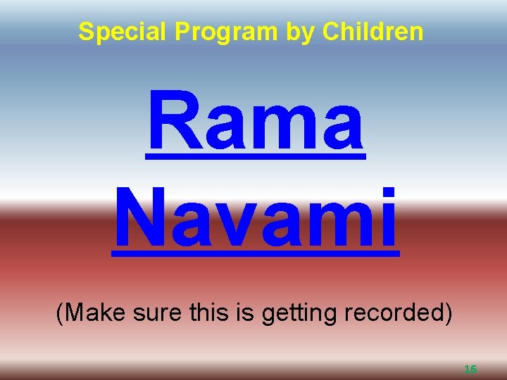 Special Program by Children Rama Navami (Make sure this is getting recorded) 16 