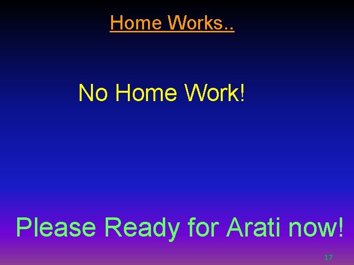 Home Works. . No Home Work! Please Ready for Arati now! 17 