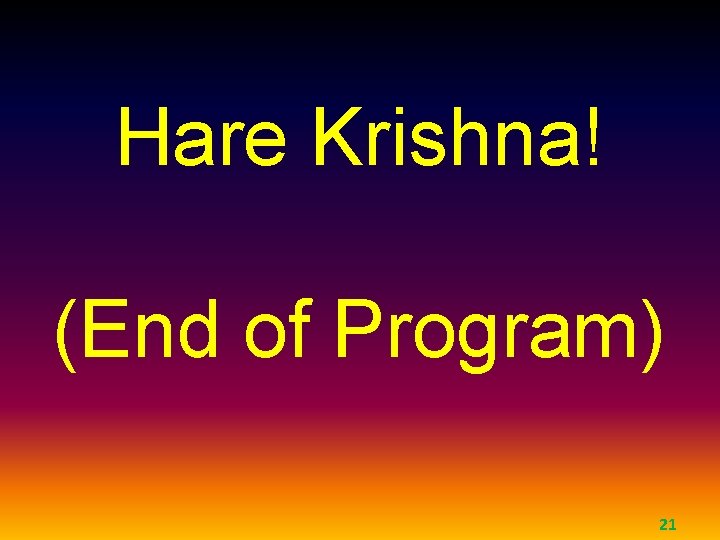 Hare Krishna! (End of Program) 21 