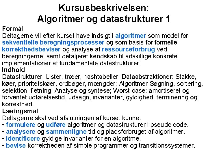 Kursusbeskrivelsen: Algoritmer og datastrukturer 1 Formål Deltagerne vil efter kurset have indsigt i algoritmer