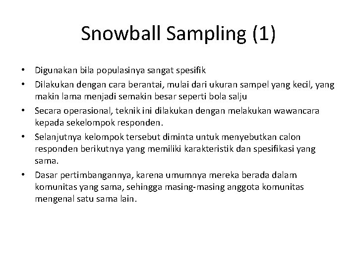 Snowball Sampling (1) • Digunakan bila populasinya sangat spesifik • Dilakukan dengan cara berantai,