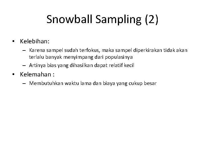 Snowball Sampling (2) • Kelebihan: – Karena sampel sudah terfokus, maka sampel diperkirakan tidak