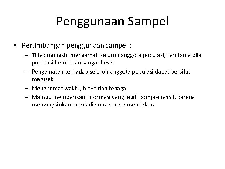 Penggunaan Sampel • Pertimbangan penggunaan sampel : – Tidak mungkin mengamati seluruh anggota populasi,