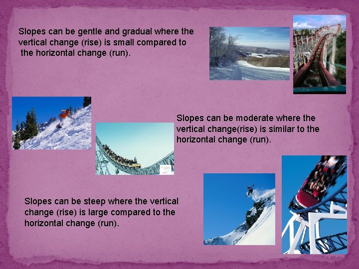 Slopes can be gentle and gradual where the vertical change (rise) is small compared