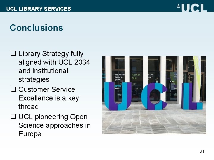 UCL LIBRARY SERVICES Conclusions q Library Strategy fully aligned with UCL 2034 and institutional
