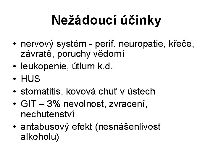 Nežádoucí účinky • nervový systém - perif. neuropatie, křeče, závratě, poruchy vědomí • leukopenie,
