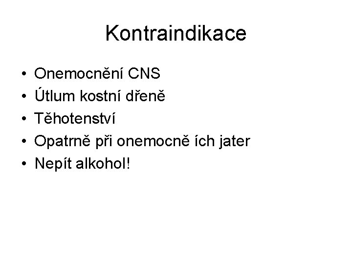 Kontraindikace • • • Onemocnění CNS Útlum kostní dřeně Těhotenství Opatrně při onemocně ích