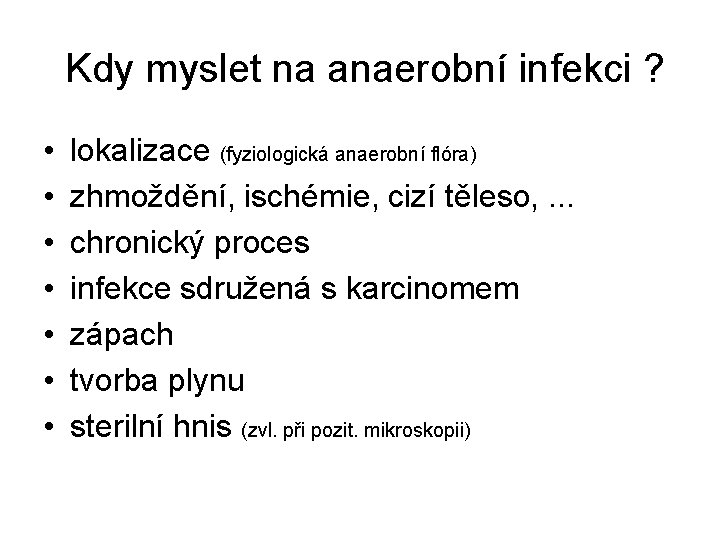 Kdy myslet na anaerobní infekci ? • • lokalizace (fyziologická anaerobní flóra) zhmoždění, ischémie,