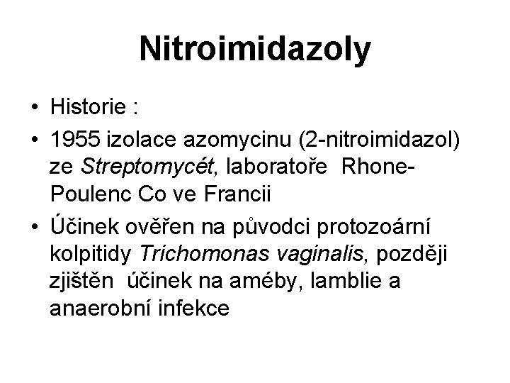 Nitroimidazoly • Historie : • 1955 izolace azomycinu (2 -nitroimidazol) ze Streptomycét, laboratoře Rhone.