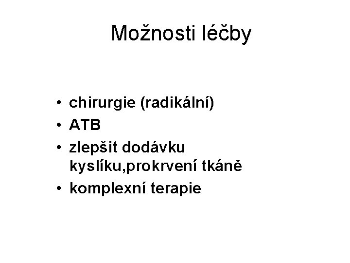 Možnosti léčby • chirurgie (radikální) • ATB • zlepšit dodávku kyslíku, prokrvení tkáně •