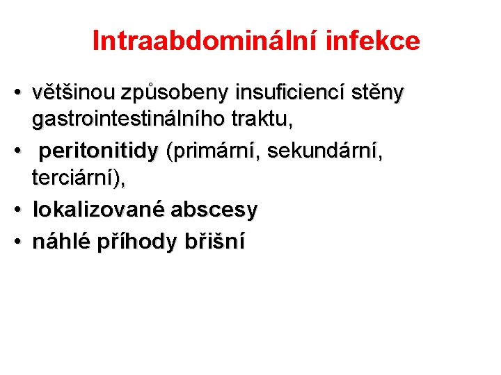 Intraabdominální infekce • většinou způsobeny insuficiencí stěny gastrointestinálního traktu, • peritonitidy (primární, sekundární, terciární),