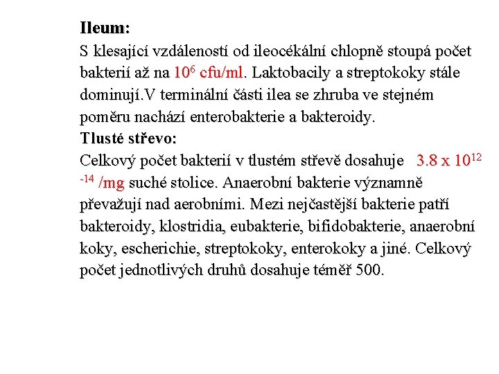 Ileum: S klesající vzdáleností od ileocékální chlopně stoupá počet bakterií až na 106 cfu/ml.