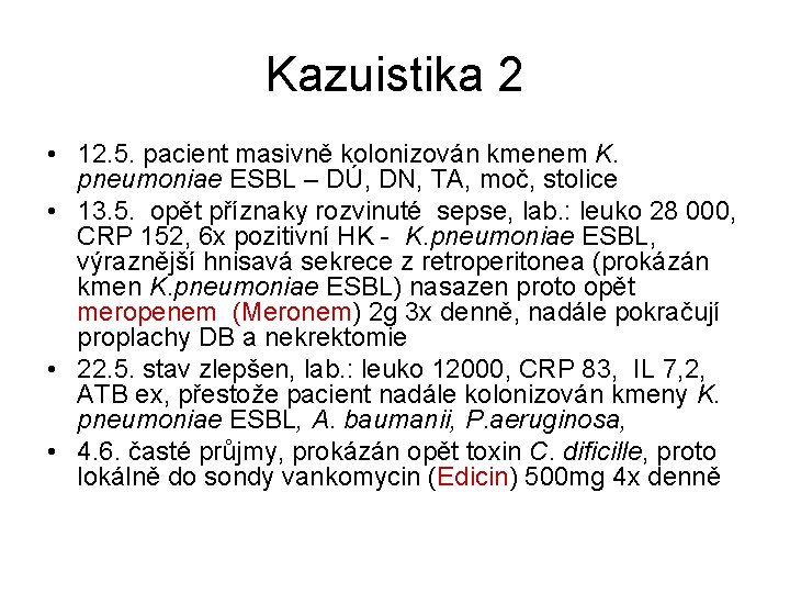 Kazuistika 2 • 12. 5. pacient masivně kolonizován kmenem K. pneumoniae ESBL – DÚ,