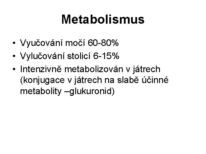 Metabolismus • Vyučování močí 60 -80% • Vylučování stolicí 6 -15% • Intenzivně metabolizován