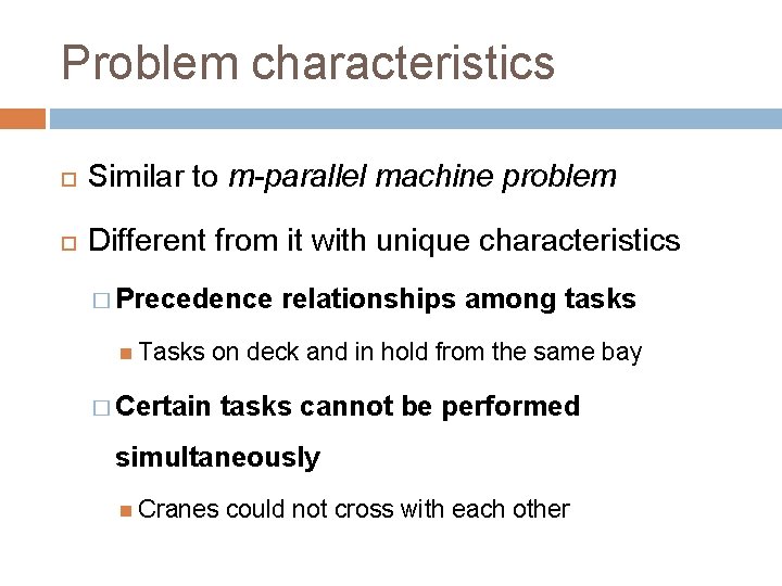 Problem characteristics Similar to m-parallel machine problem Different from it with unique characteristics �