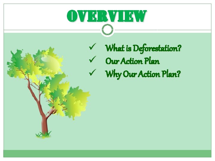 overview ü ü ü What is Deforestation? Our Action Plan Why Our Action Plan?