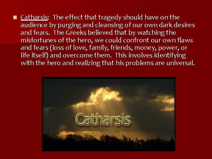 n Catharsis: The effect that tragedy should have on the audience by purging and