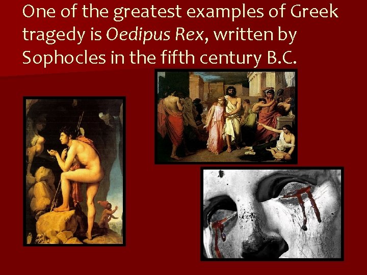 One of the greatest examples of Greek tragedy is Oedipus Rex, written by Sophocles