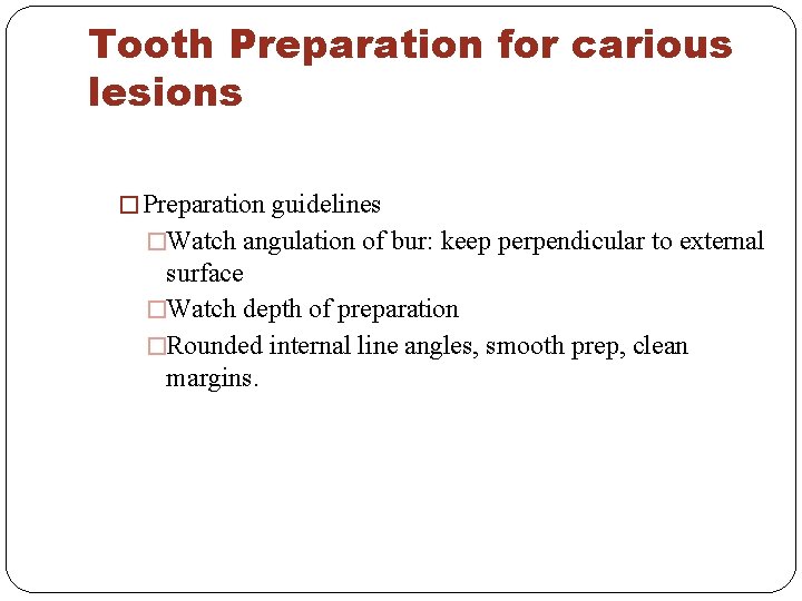 Tooth Preparation for carious lesions � Preparation guidelines �Watch angulation of bur: keep perpendicular