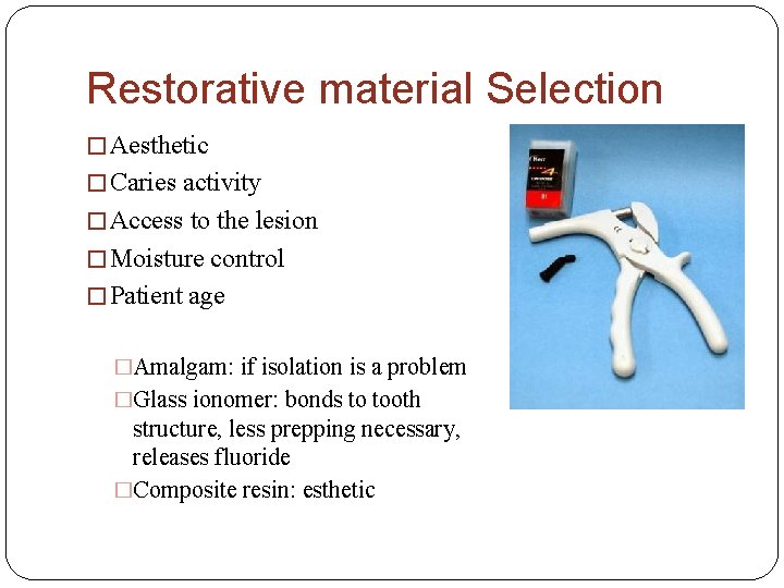 Restorative material Selection � Aesthetic � Caries activity � Access to the lesion �