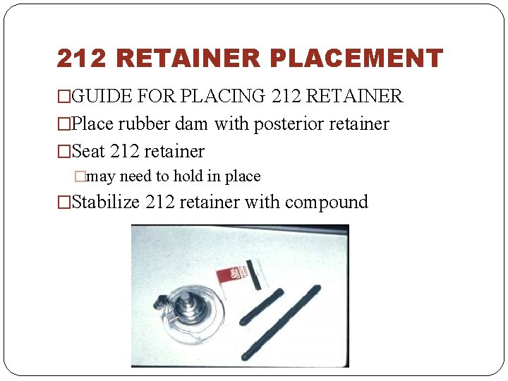 212 RETAINER PLACEMENT �GUIDE FOR PLACING 212 RETAINER �Place rubber dam with posterior retainer