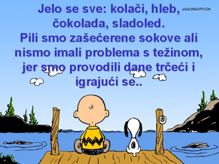 Jelo se sve: kolači, hleb, čokolada, sladoled. Pili smo zašećerene sokove ali nismo imali