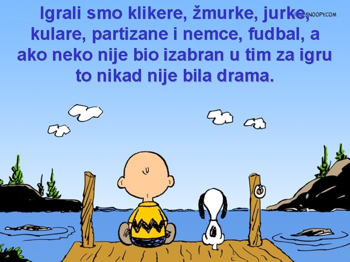 Igrali smo klikere, žmurke, jurke, kulare, partizane i nemce, fudbal, a ako neko nije