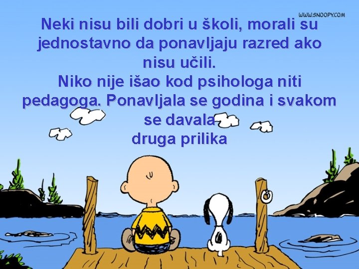 Neki nisu bili dobri u školi, morali su jednostavno da ponavljaju razred ako nisu